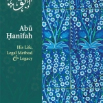 Abu Hanifah: His Life, Legal Method and Legacy