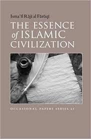 The Essence Of Islamic Civilization by Ismail Raji Al Faruqi