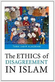 The Ethics Of Disagreement by Taha Jabir Al Alwani