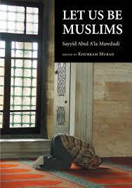 Let Us Be Muslims by Sayyid Abul A'la Mawdudi (Author), Khurram Murad (Editor)