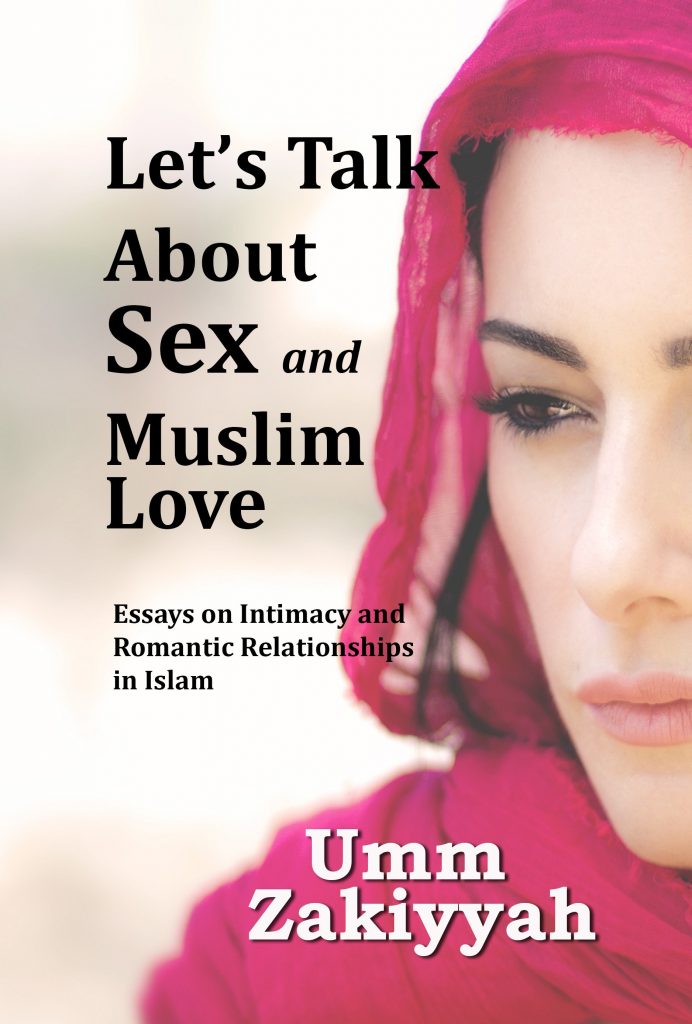 Let's Talk About Sex and Muslim Love: Essays on Intimacy and Romantic Relationships in Islam by Umm Zakiyyah