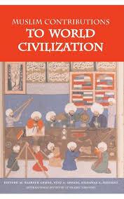 Muslim Contribution To World Civilisation by Editors: M. Basheer Ahmed, Syed A. Ahsani, Dilnawaz A. Siddiqui