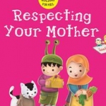 Respecting Your Mother (Akhlaaq Building Series)