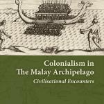 COLONIALISM IN THE MALAY ARCHIPELAGO: Civilisational Encounters