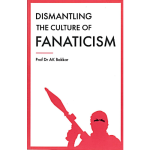 Dismantling the Culture of Fanaticism by Prof Dr AK Bakkar