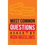Most Common Questions Asked By Non-Muslims by: Dr. Zakir Naik