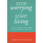 Stop Worrying & Start Living by: Abdullah Bin Sa'eed Safar Az-Zahranee