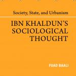 Society, State, and Urbanism: Ibn Khaldun’s Sociological Thought By Fuad Baali