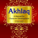 Akhlaq: A Manual For Character Development by: Dr Habib Siddiqui