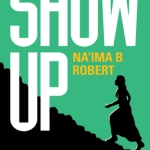 Show Up: A Motivational Message for Muslim Women by:  Na'ima B. Robert