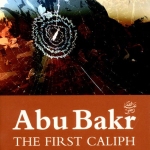 ABU BAKR: THE FIRST CALIPH by: Muhammad Rashid Feroze