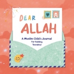 DEAR ALLAH A MUSLIM CHILD'S JOURNAL - FOR BUILDING TAWAKKUL by: Rabia Bashir