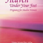 Heaven Under Your Feet by: Umm Hasan Bint Salim
