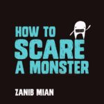 How to Scare a Monster by Zanib Mian