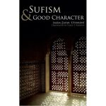 Sufism & Good Character By: Shaykh Imam Zafar Ahmad Uthmani Translated by Faraz Fareed Rabbani