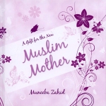 A Gift for the New Muslim Mother By: Muneeba Zahid