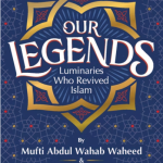OUR LEGENDS LUMINARIES WHO REVIVED ISLAM By: Abdul Wahab Waheed & Mustafa Rasheed