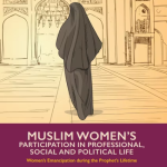 Muslim Woman's Participation in Professional, Social and Political Life ;Women's Emancipation during the Prophet's Lifetime (Volume 3) By: Abd al-Halim Abu Shuqqah