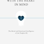 With the Heart in Mind by: Mikaeel Ahmed Smith ( The Moral and Emotional Intelligence of the Prophet (S)