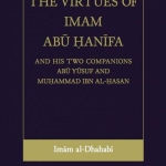The Virtues of Imam Abu Hanifa and His Two Companions by: Imam Al-Dhahabi
