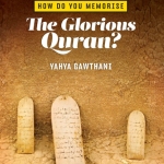 How Do You Memorise The Glorious Quran by: Yahya Gawthani
