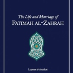 The Life and Marriage of Fatimah al-Zahrah by: Luqman al-Andalusi
