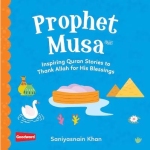 PROPHET MUSA: INSPIRING QURAN STORIES TO THANK ALLAH FOR HIS BLESSINGS By Saniyasnain Khan