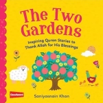 THE TWO GARDENS: INSPIRING QURAN STORIES TO THANK ALLAH FOR HIS BLESSINGS By Saniyasnain Khan