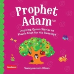 PROPHET ADAM: INSPIRING QURAN STORIES TO THANK ALLAH FOR HIS BLESSINGS by: Saniyasnain Khan