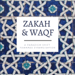 Zakah & Waqf: A Paradigm Shift Towards Synergisation by Zeinoul Abedien Cajee
