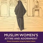 Muslim Women's Attire and Adornment: Women’s Emancipation during the Prophet’s Lifetime  by Abd al-Halim Abu Shuqqah (Author), Adil Salahi (Translator)