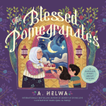 The Blessed Pomegranates: A Ramadan Story About Giving by A. Helwa