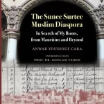 The Sunee Surtee Muslim Diaspora; In Search of My Roots, from Mauritius and Beyond: By Anwar Youssouf Cara