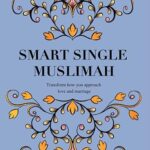 Smart Single Muslimah: Transform how you approach love and marriage by: Farhat Amin