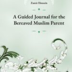 A Guided Journal for the Bereaved Muslim Parent by Zamir Hussain