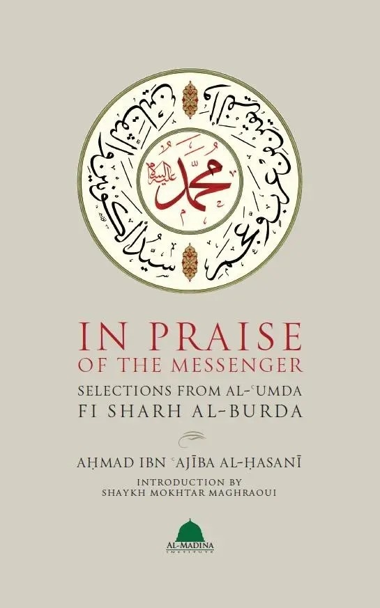 In Praise Of The Messenger Selections From Al-‘Umda Fi Sharh Al-Burda By Ahmad ibn Ajiba