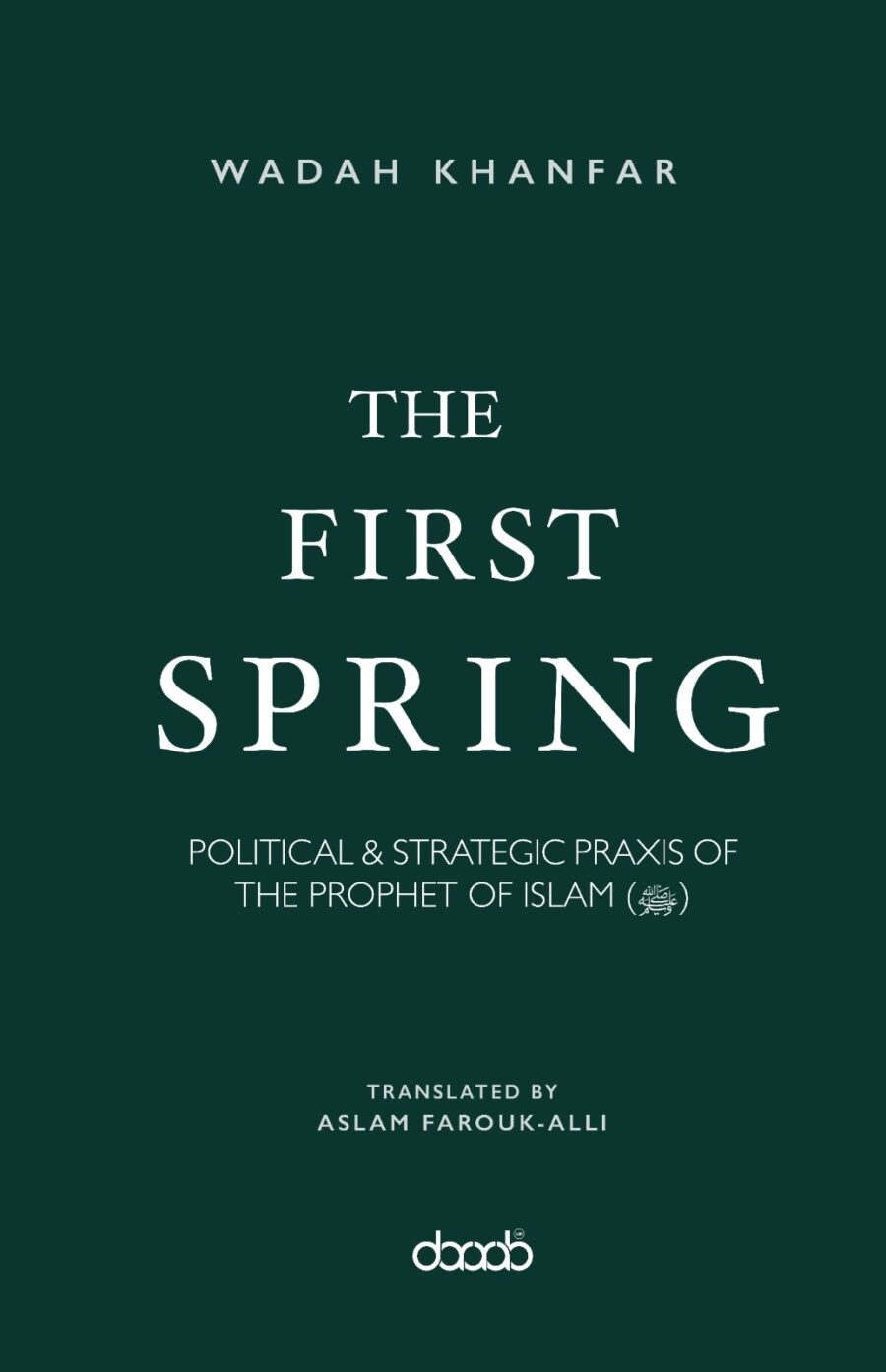 The First Spring - Political & Strategic Praxis of the Prophet of Islam by Wadah Khanfar