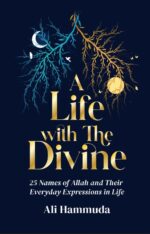 A Life With The Divine - 25 Names of Allah and their everyday expressions in life by Ali Hammuda