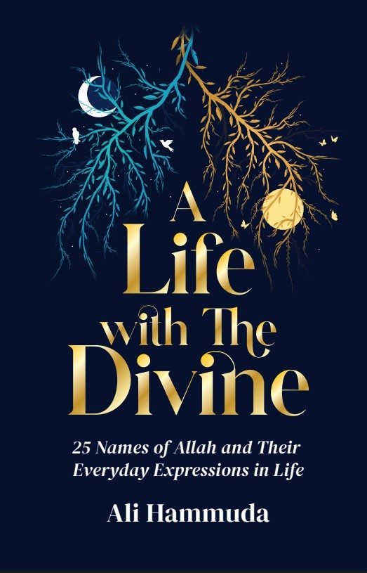 A Life With The Divine - 25 Names of Allah and their everyday expressions in life by Ali Hammuda