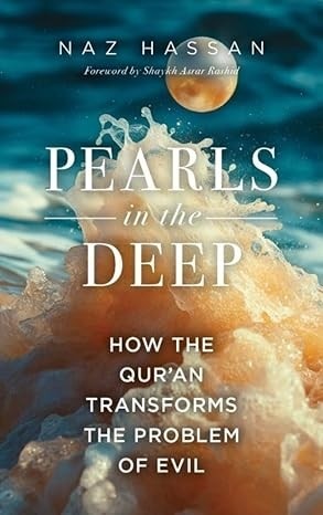 Pearls in the Deep: How the Quran Solves the Problem of Evil and Suffering - Discover the Profound Wisdom Behind Life's Greatest Challenges by Naz Hassan