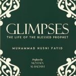 Glimpses: The Life of the Blessed Prophet by Muhammad Husni Fayid