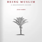 Being Muslim: A Practical Guide by Dr. Asad Tarsin