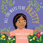 All the Ways to Be Pretty by: Shamaila Khan (Author), Reyhana Ismail (Illustrator)