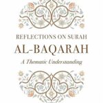 Reflections on Surah Al-Baqarah: A Thematic Understanding by Anis Ahmad