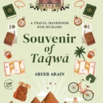 Souvenir of Taqwā: A Travel Handbook for Muslims by: Abeer Arain