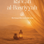 Rabiah al-Basriyya: The Woman Who Loved Allah Alone - Moulana Mohammed Rajah