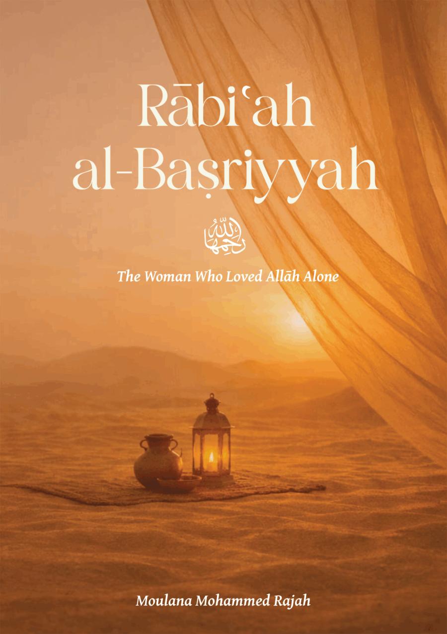 Rabiah al-Basriyya: The Woman Who Loved Allah Alone - Moulana Mohammed Rajah